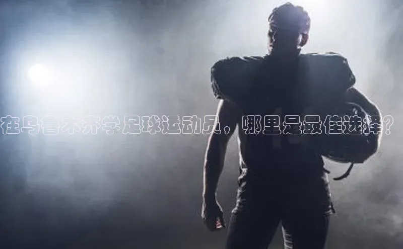 ag九游会j9官方网站j9观星盘在乌鲁木齐学足球运动员，哪里是最佳选择？