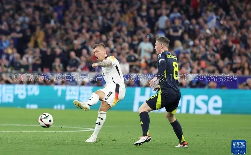 j9九游会真人第一品牌轻美电器未来哪位足球运动员具备成为总统的潜质？| 百度SEO优化标题