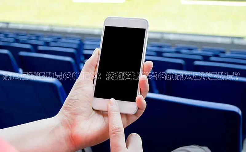 j9九游会真人第一品牌轻美电器藏区足球运动员名单汇总：您知道哪些著名的藏区足球运动员？