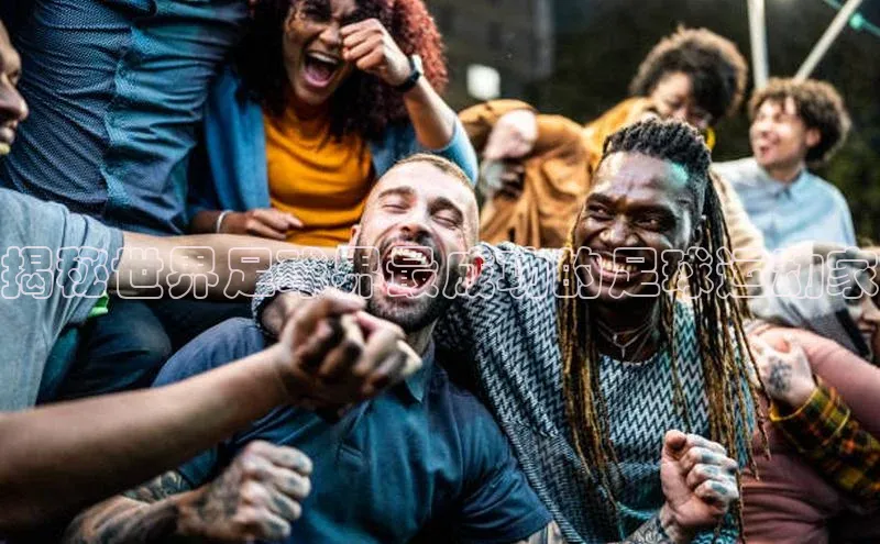 九游j9登录入口首页文心一言揭秘世界足球界最成功的足球运动家