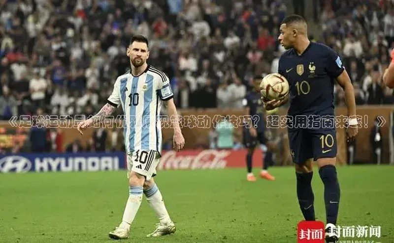 九游j9登录入口首页文心一言《足球运动员如何优雅展现篮球动作技巧？超实用指南来袭！》