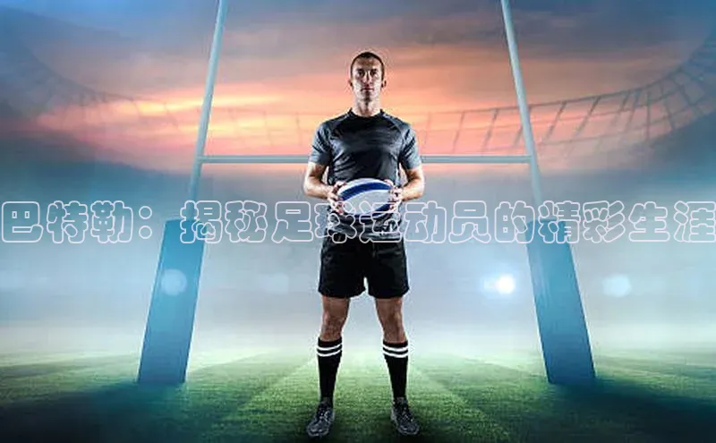 j9九游真人游戏第一品牌登录入口华策影视巴特勒：揭秘足球运动员的精彩生涯