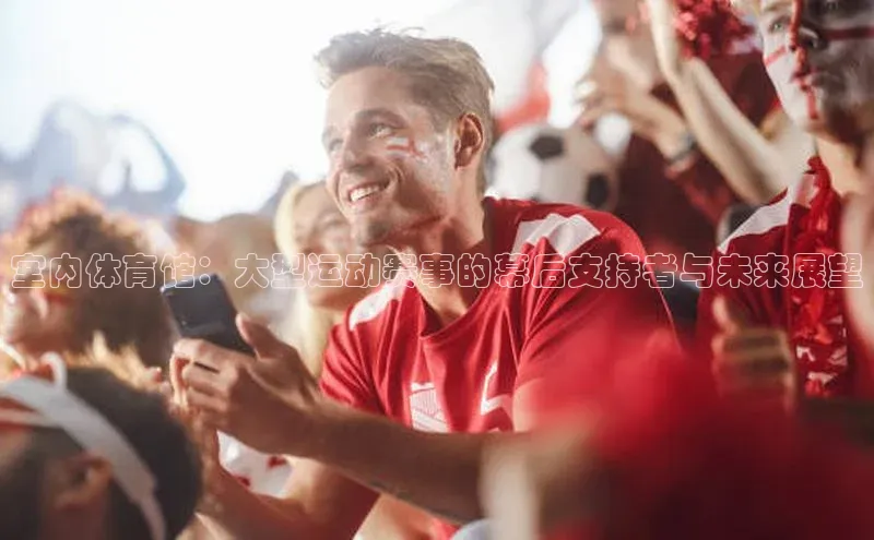 九游会·(J9)官方网站慧博云通室内体育馆：大型运动赛事的幕后支持者与未来展望