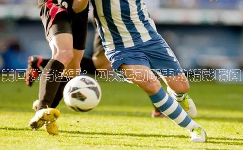 j9九游会登录入口首页旧版京东美国体育盛事：四大运动赛事的精彩瞬间