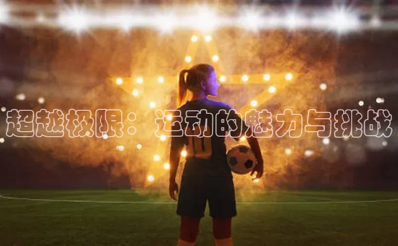 超越极限：运动的魅力与挑战