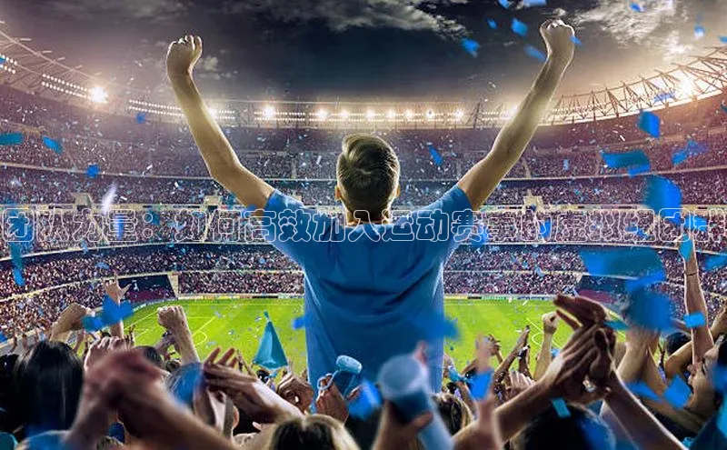 团队力量：如何高效加入运动赛事的虚拟组团群