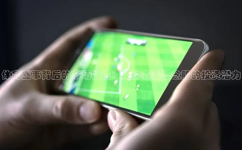 体育盛事背后的市场机遇：运动赛事概念股的投资潜力