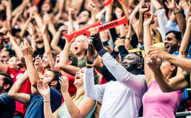 即时回报的黄金赛道：体育赛事经济分析与预测