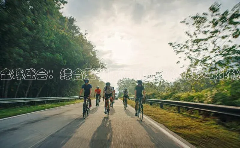 全球盛会：综合型国际运动赛事的精彩与挑战