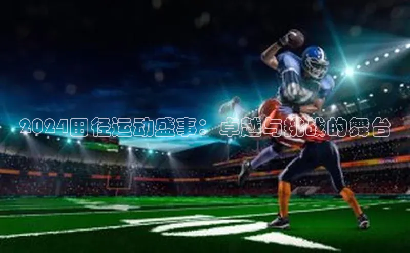 2024田径运动盛事：卓越与挑战的舞台