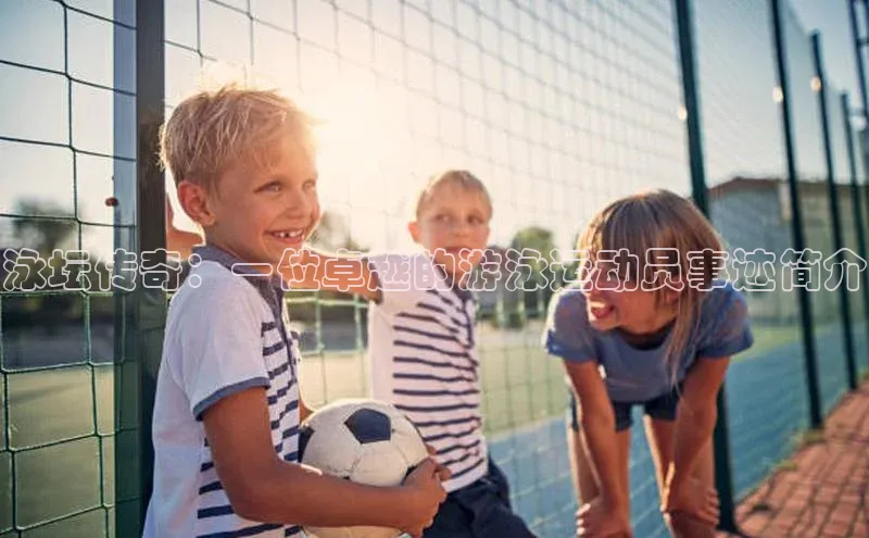 泳坛传奇：一位卓越的游泳运动员事迹简介