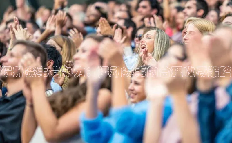 提升赛事竞争力：运动赛事的合理收费策略