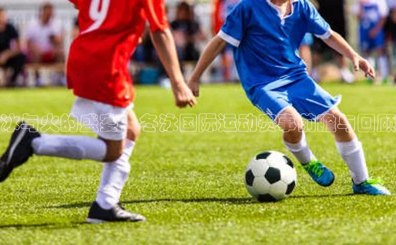 冰与火的盛宴：冬泳国际运动赛事前瞻与回顾