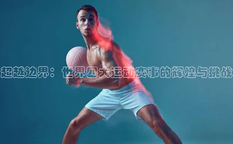超越边界：世界四大运动赛事的辉煌与挑战
