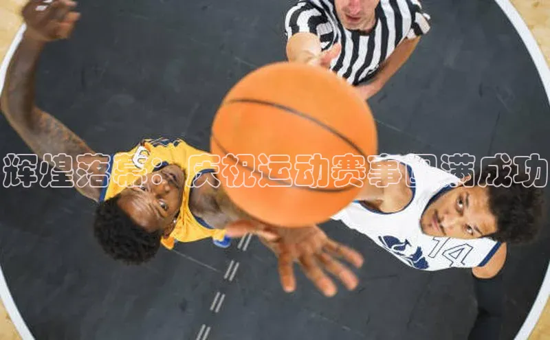 辉煌落幕：庆祝运动赛事圆满成功