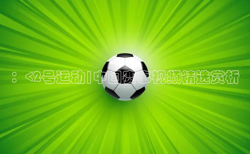 ：<2号运动|中国赛事视频精选赏析